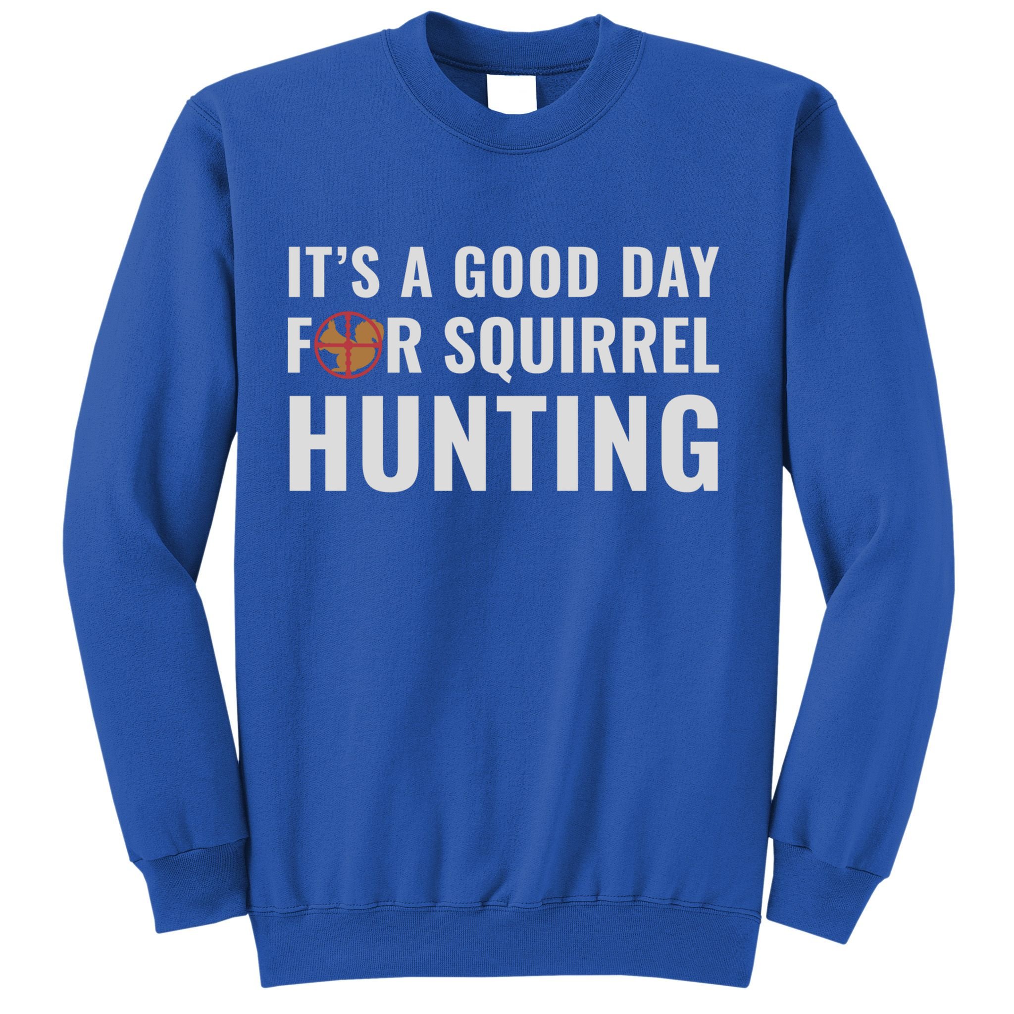Squirrel Hunter Its A Good Day For Squirrel Hunting Meaningful Gift Sweatshirt