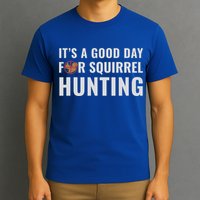 Squirrel Hunter Its A Good Day For Squirrel Hunting Meaningful Gift T-Shirt
