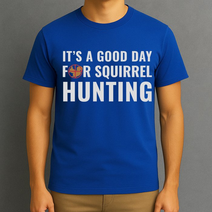 Squirrel Hunter Its A Good Day For Squirrel Hunting Meaningful Gift T-Shirt