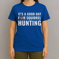 Squirrel Hunter Its A Good Day For Squirrel Hunting Meaningful Gift T-Shirt