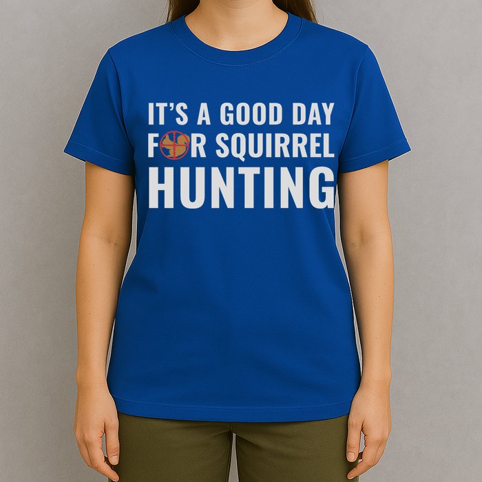 Squirrel Hunter Its A Good Day For Squirrel Hunting Meaningful Gift T-Shirt