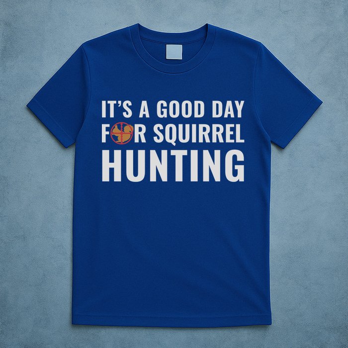 Squirrel Hunter Its A Good Day For Squirrel Hunting Meaningful Gift T-Shirt