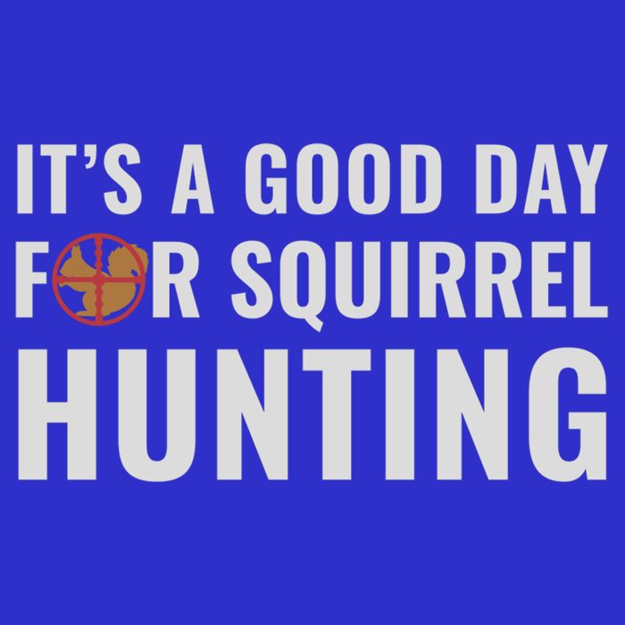 Squirrel Hunter Its A Good Day For Squirrel Hunting Meaningful Gift T-Shirt