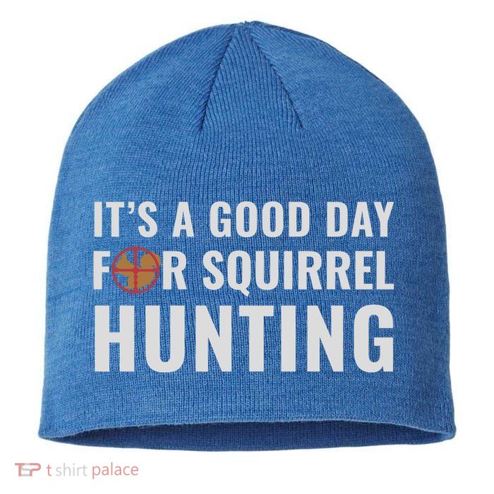 Squirrel Hunter Its A Good Day For Squirrel Hunting Meaningful Gift Sustainable Beanie