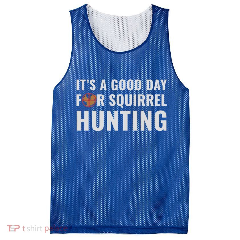 Squirrel Hunter Its A Good Day For Squirrel Hunting Meaningful Gift Mesh Reversible Basketball Jersey Tank