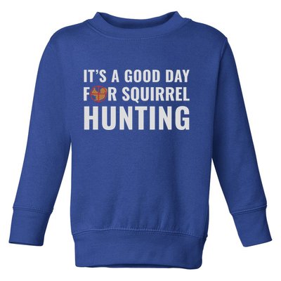 Squirrel Hunter Its A Good Day For Squirrel Hunting Meaningful Gift Toddler Sweatshirt