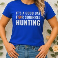 Squirrel Hunter Its A Good Day For Squirrel Hunting Meaningful Gift Womens T-Shirt