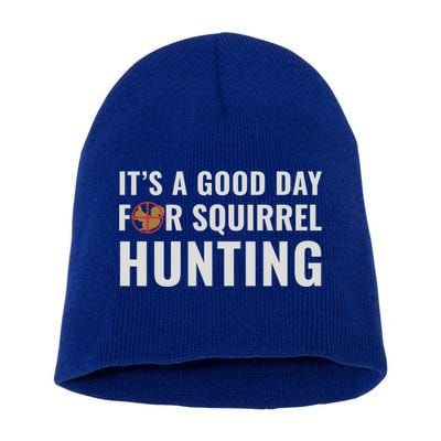 Squirrel Hunter Its A Good Day For Squirrel Hunting Meaningful Gift Short Acrylic Beanie