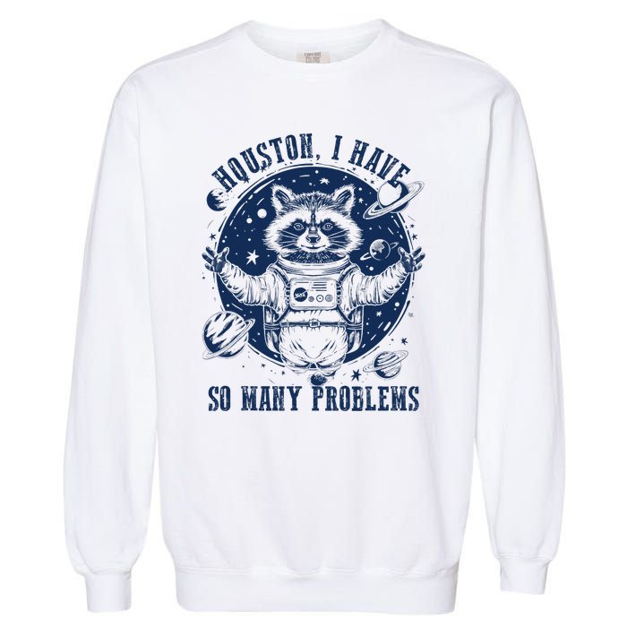 Space Houston I Have So Many Problems Funny Raccoon Meme Garment-Dyed Sweatshirt