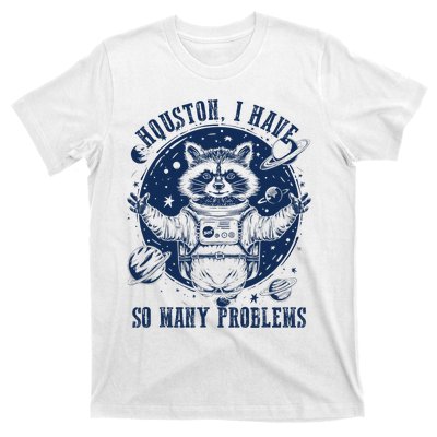 Space Houston I Have So Many Problems Funny Raccoon Meme T-Shirt