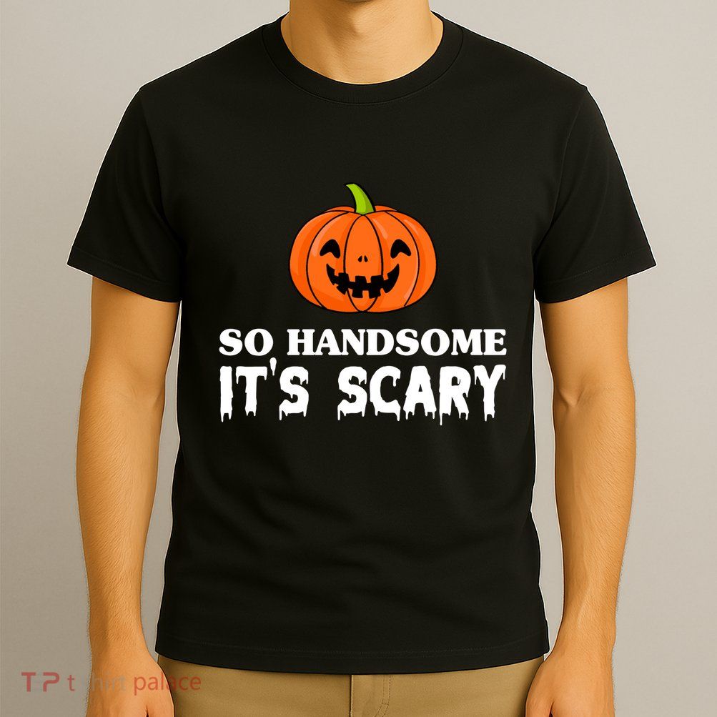 So Handsome Its Scary Funny Halloween T-Shirt