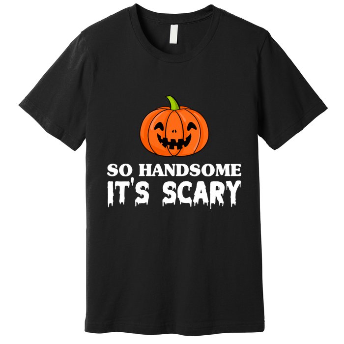 So Handsome Its Scary Funny Halloween Premium T-Shirt