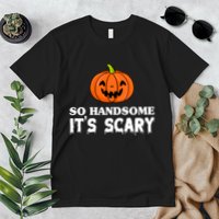 So Handsome Its Scary Funny Halloween Premium T-Shirt