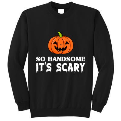 So Handsome Its Scary Funny Halloween Tall Sweatshirt