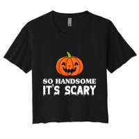 So Handsome Its Scary Funny Halloween Women's Crop Top Tee