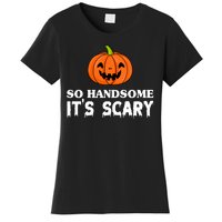 So Handsome Its Scary Funny Halloween Women's T-Shirt