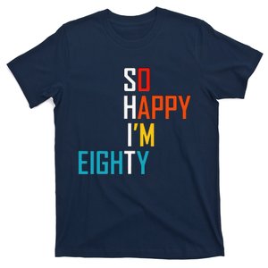 So Happy I'm Eighty Gag 80 Year Old Funny 80th Birthday T-Shirt