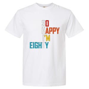 So Happy I'm Eighty Gag 80 Year Old Funny 80th Birthday Garment-Dyed Heavyweight T-Shirt