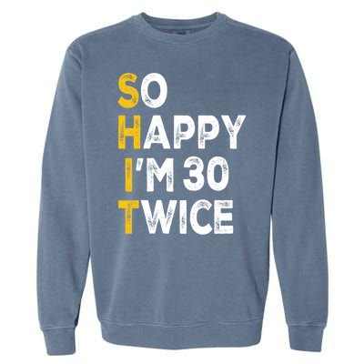 So Happy Im 30 Twice Funny 60th Birthday Garment-Dyed Sweatshirt