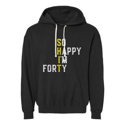 So Happy I'm Forty Gag 40 Year Old Funny 40th Birthday Garment-Dyed Fleece Hoodie