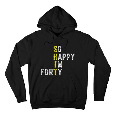 So Happy I'm Forty Gag 40 Year Old Funny 40th Birthday Hoodie