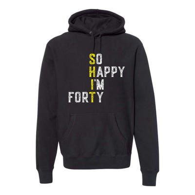 So Happy I'm Forty Gag 40 Year Old Funny 40th Birthday Premium Hoodie