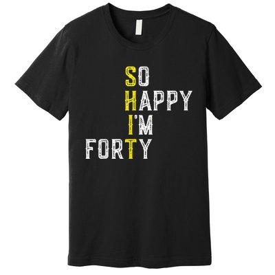 So Happy I'm Forty Gag 40 Year Old Funny 40th Birthday Premium T-Shirt