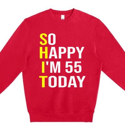 So Happy I'm 55 Today Fifty Five Years Old 55th Birthday Premium Crewneck Sweatshirt