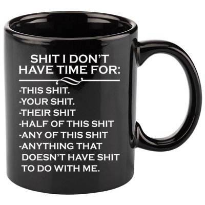 Shit I Don't Have Time For List 11oz C Handle Ceramic Mug