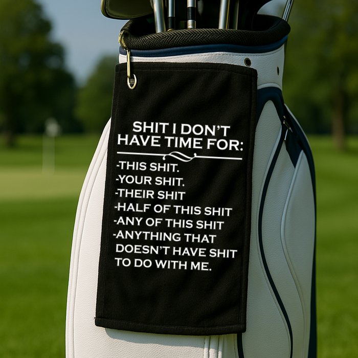 Shit I Don't Have Time For List Golf Towel
