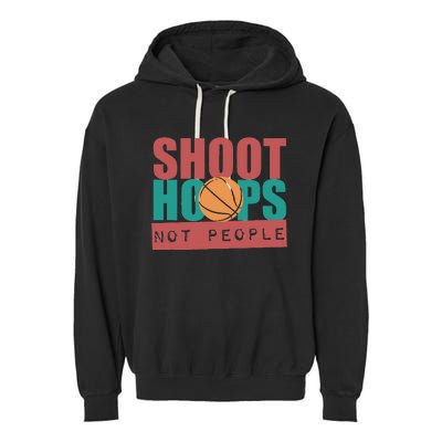 Shoot Hoops Not People Basketballer Basketball Garment-Dyed Fleece Hoodie