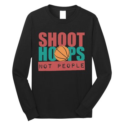 Shoot Hoops Not People Basketballer Basketball Long Sleeve Shirt