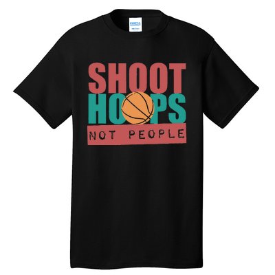 Shoot Hoops Not People Basketballer Basketball Tall T-Shirt