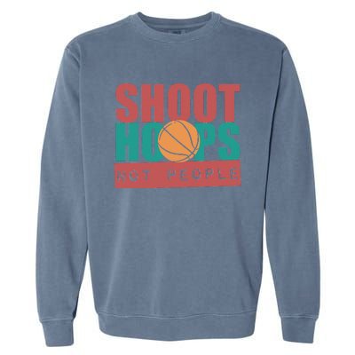 Shoot Hoops Not People Basketballer Basketball Garment-Dyed Sweatshirt