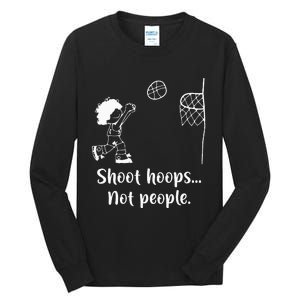 Shoot Hoops Not People Tall Long Sleeve T-Shirt