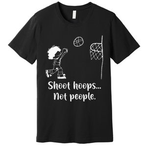 Shoot Hoops Not People Premium T-Shirt