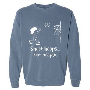 Shoot Hoops Not People Garment-Dyed Sweatshirt