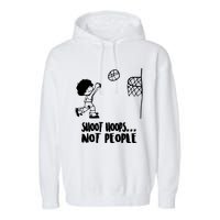 SHOOT HOOPS NOT PEOPLE Trending Quote Basketball Garment-Dyed Fleece Hoodie