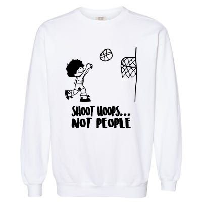 SHOOT HOOPS NOT PEOPLE Trending Quote Basketball Garment-Dyed Sweatshirt