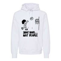 SHOOT HOOPS NOT PEOPLE Trending Quote Basketball Premium Hoodie