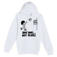 SHOOT HOOPS NOT PEOPLE Trending Quote Basketball Premium Pullover Hoodie