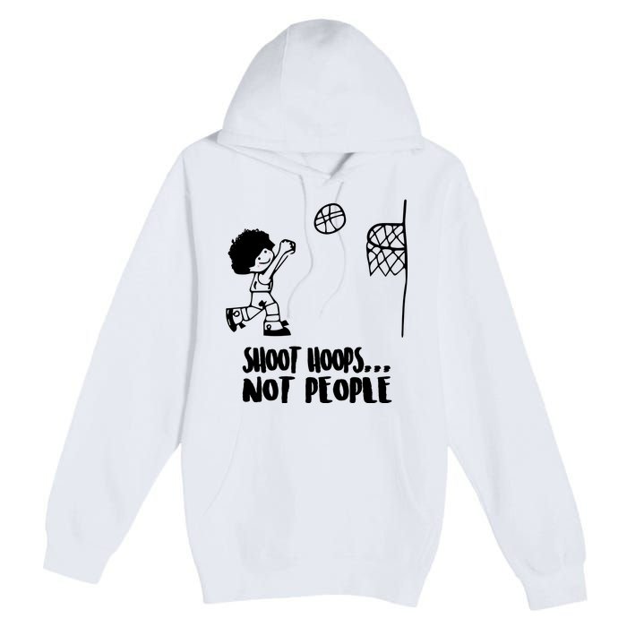 SHOOT HOOPS NOT PEOPLE Trending Quote Basketball Premium Pullover Hoodie