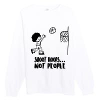 SHOOT HOOPS NOT PEOPLE Trending Quote Basketball Premium Crewneck Sweatshirt