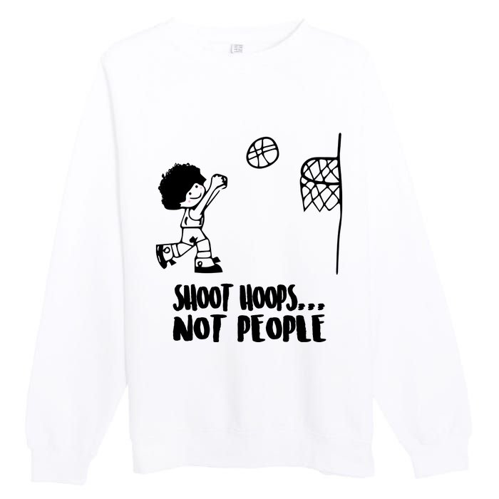 SHOOT HOOPS NOT PEOPLE Trending Quote Basketball Premium Crewneck Sweatshirt