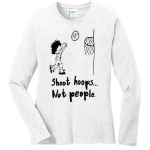 Shoot Hoops Not People Ladies Long Sleeve Shirt