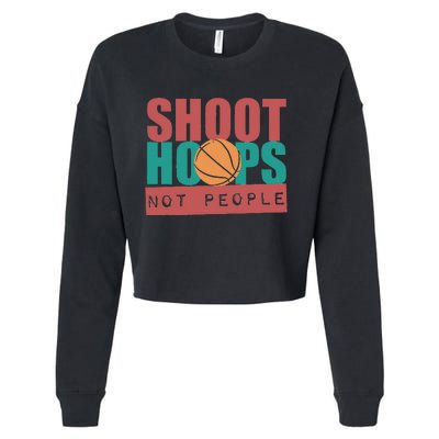 Shoot Hoops Not People Basketballer Basketball Cropped Pullover Crew