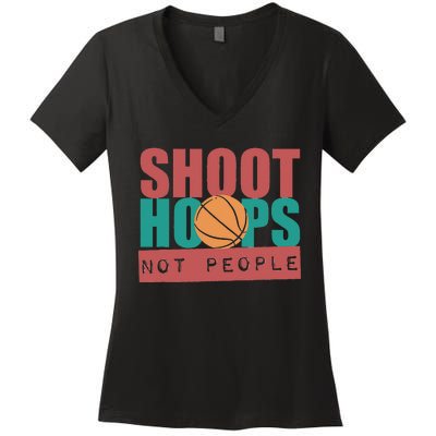 Shoot Hoops Not People Basketballer Basketball Women's V-Neck T-Shirt