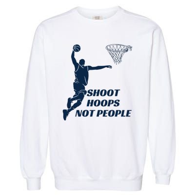 Shoot Hoops Not People Garment-Dyed Sweatshirt