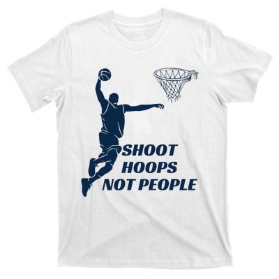 Shoot Hoops Not People T-Shirt