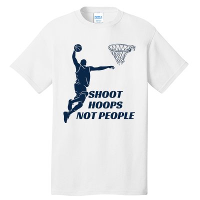 Shoot Hoops Not People Tall T-Shirt